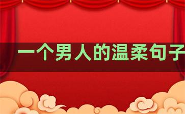 一个男人的温柔句子图片
