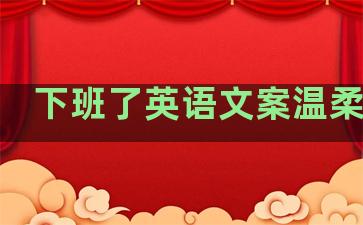 下班了英语文案温柔句子