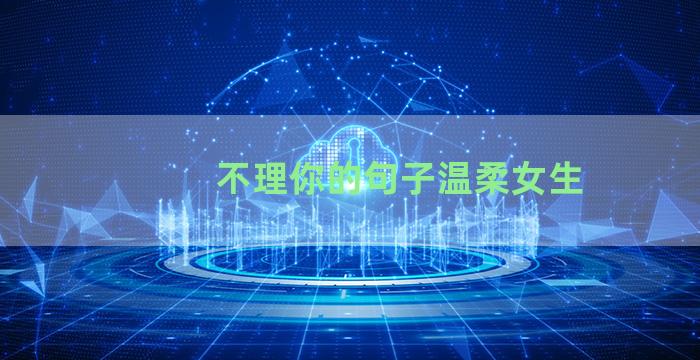 不理你的句子温柔女生