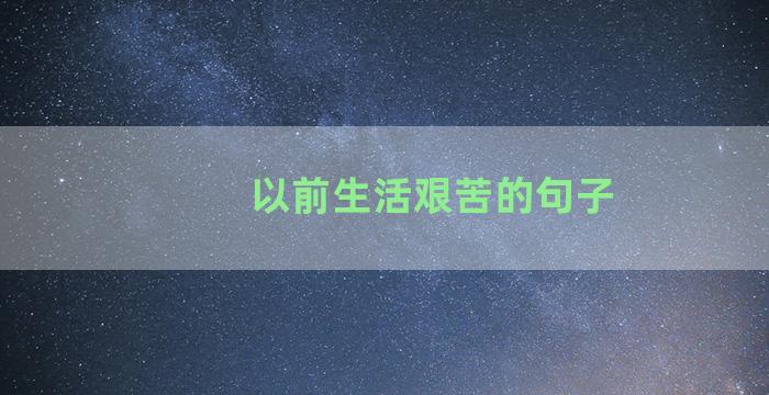 以前生活艰苦的句子