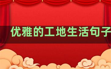 优雅的工地生活句子简短
