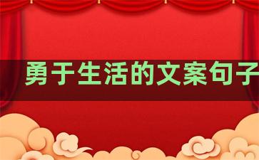 勇于生活的文案句子短句