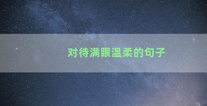 对待满眼温柔的句子