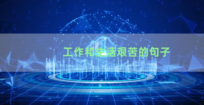 工作和生活艰苦的句子