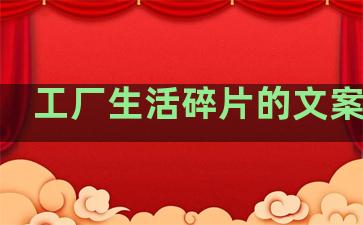 工厂生活碎片的文案句子