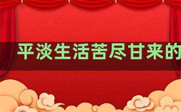 平淡生活苦尽甘来的句子