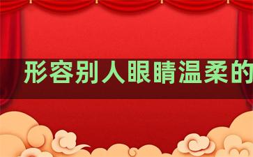 形容别人眼睛温柔的句子