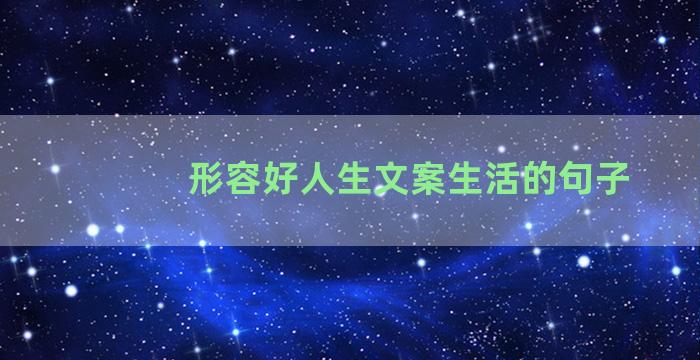 形容好人生文案生活的句子