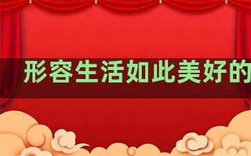 形容生活如此美好的句子