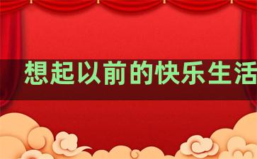想起以前的快乐生活句子