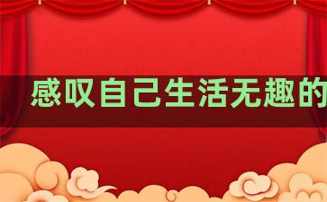 感叹自己生活无趣的句子