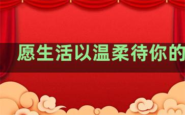 愿生活以温柔待你的句子