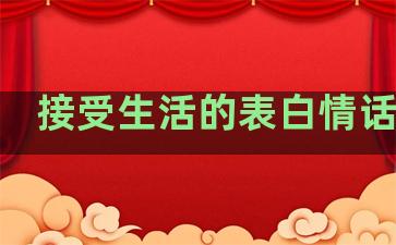 接受生活的表白情话句子