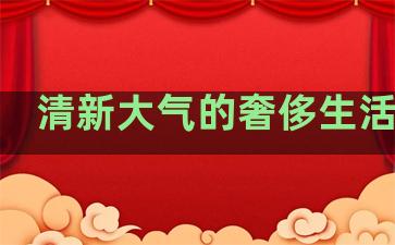 清新大气的奢侈生活句子