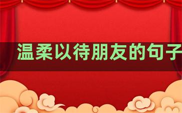 温柔以待朋友的句子说说