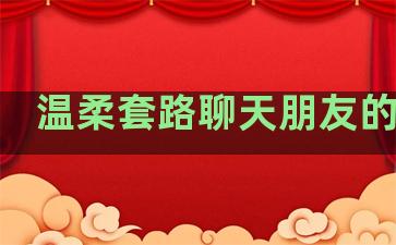 温柔套路聊天朋友的句子