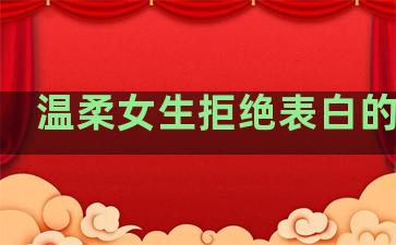 温柔女生拒绝表白的句子