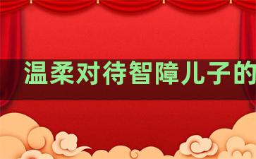 温柔对待智障儿子的句子