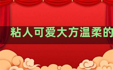 粘人可爱大方温柔的句子