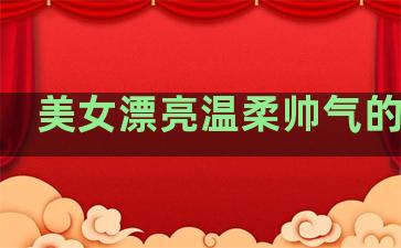 美女漂亮温柔帅气的句子