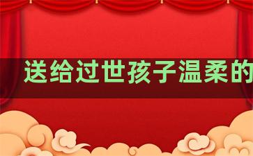 送给过世孩子温柔的句子